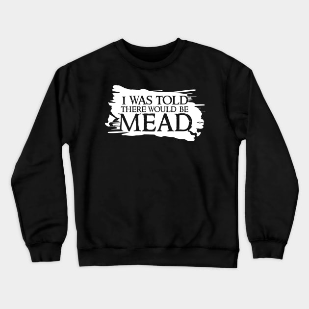 I was told there would be mead Crewneck Sweatshirt by BeCreativeHere